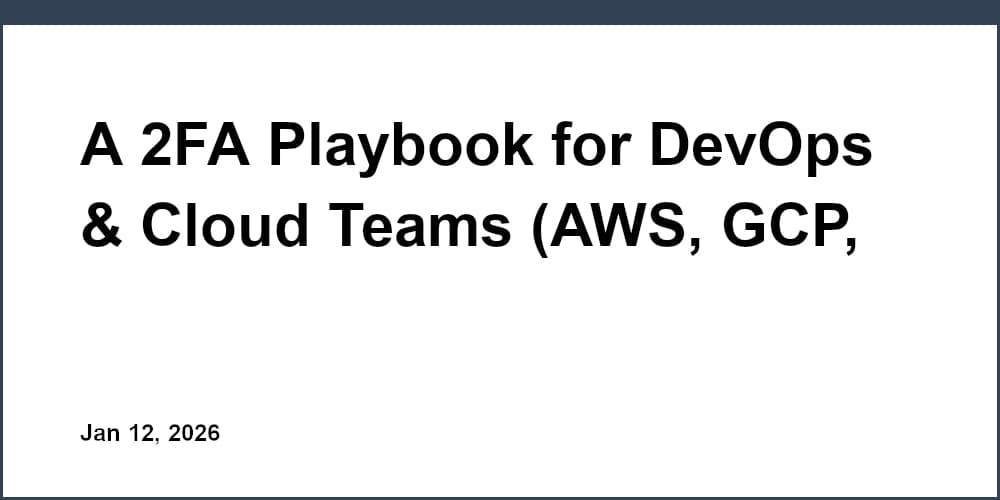 A 2FA Playbook for DevOps & Cloud Teams (AWS, GCP, Azure)